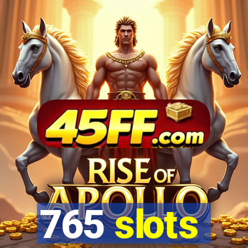 765 slots